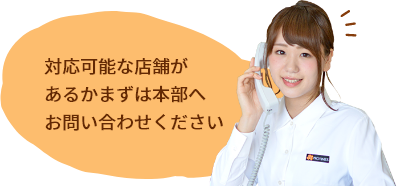 対応可能な店舗があるかまずは本部へお問い合わせください