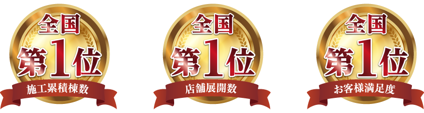 全国第1位 施工累積棟数 全国第1位 店舗展開数 全国第1位 お客様満足度
