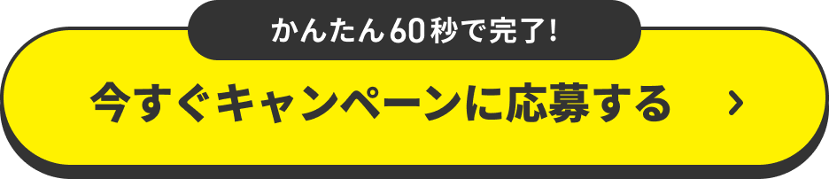 かんたん60秒で完了! 今すぐキャンペーンに応募する